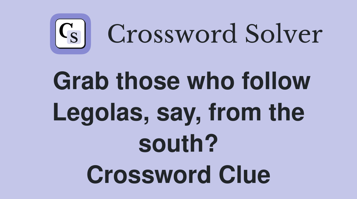 Grab those who follow Legolas, say, from the south? Crossword Clue
