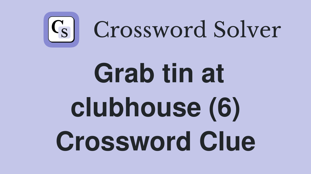 Grab tin at clubhouse (6) Crossword Clue