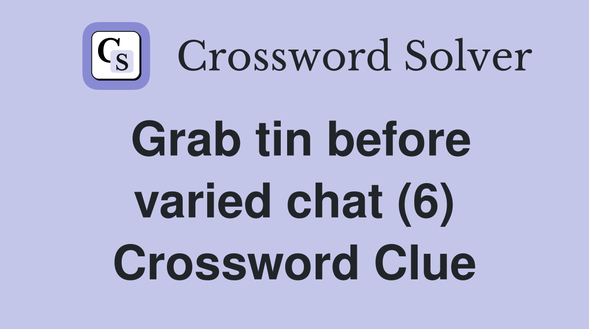 Grab tin before varied chat (6) Crossword Clue