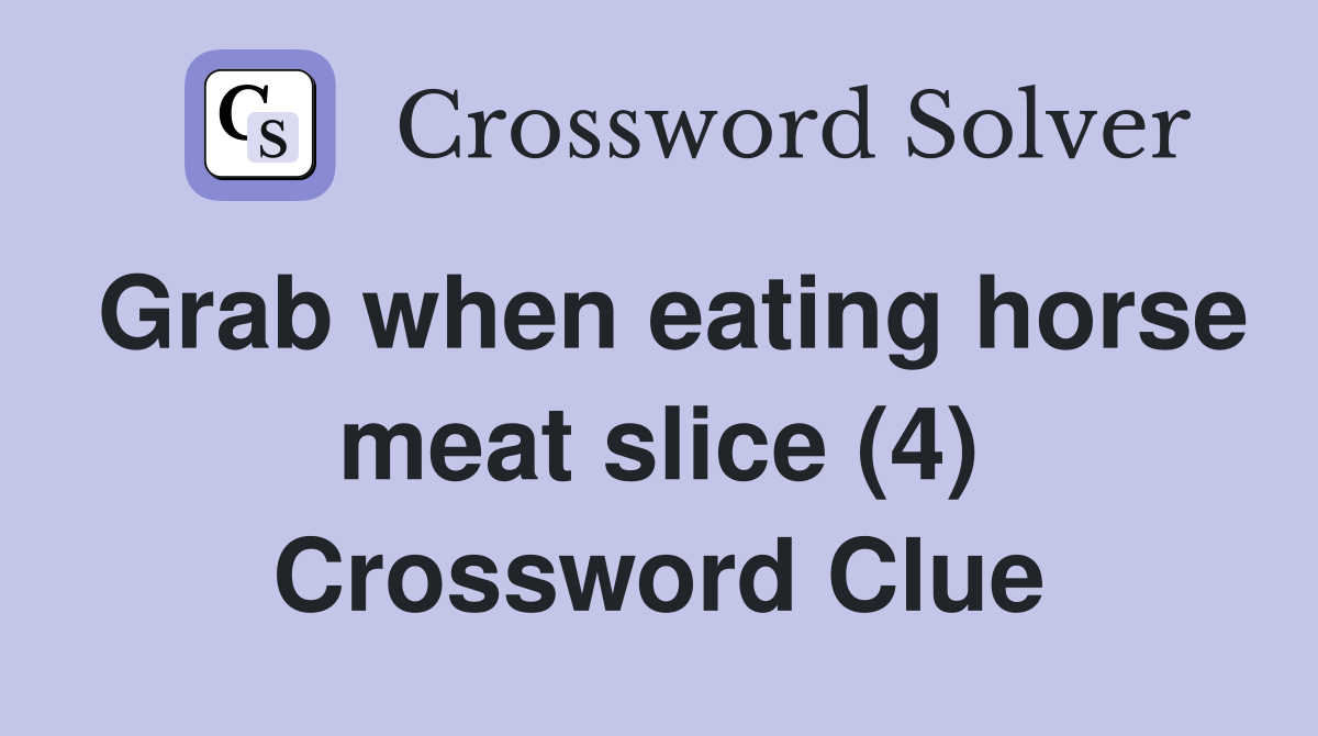 Grab when eating horse meat slice (4) Crossword Clue