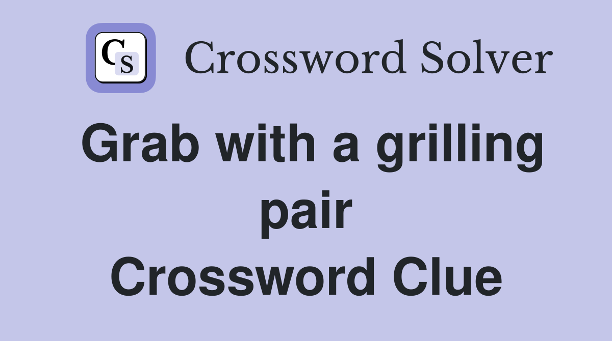 Grab with a grilling pair Crossword Clue