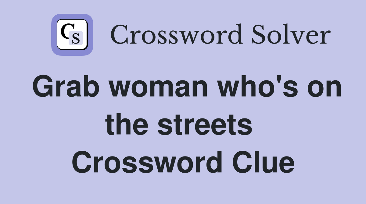 Grab woman who's on the streets  Crossword Clue