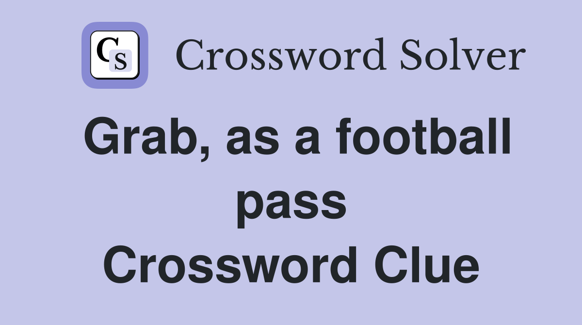 Grab, as a football pass Crossword Clue