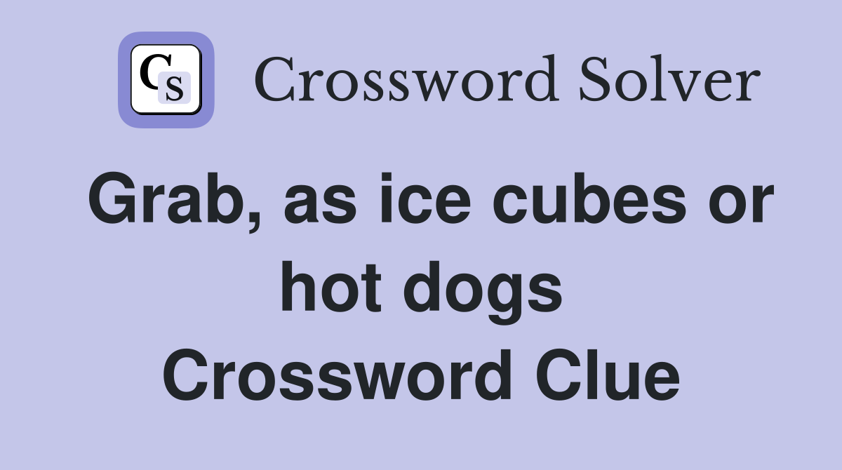 Grab, as ice cubes or hot dogs Crossword Clue