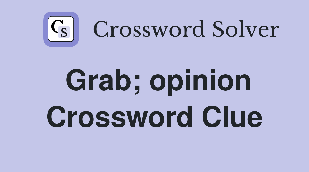 Grab; opinion Crossword Clue