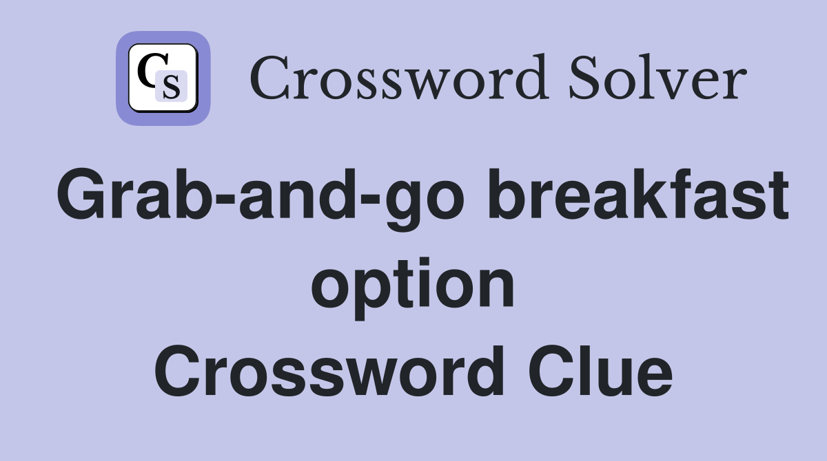 Grab-and-go breakfast option Crossword Clue