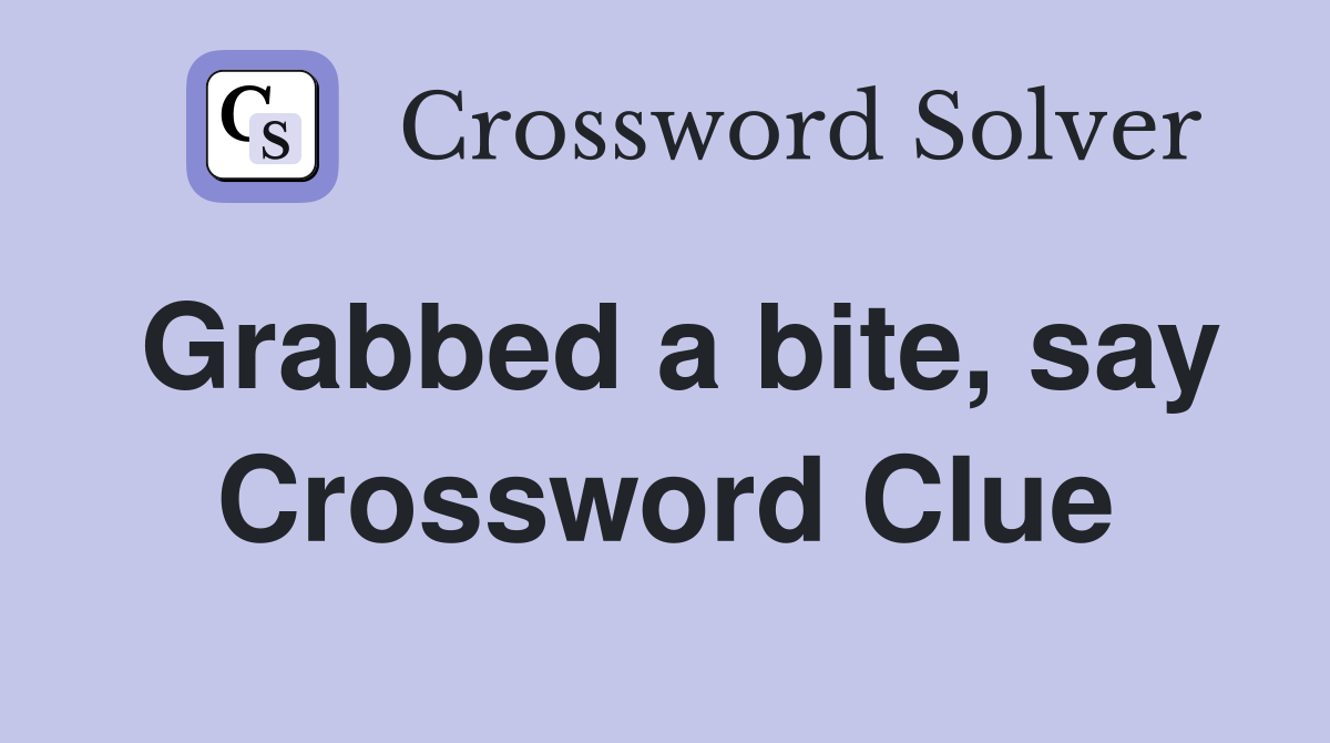 Grabbed a bite, say Crossword Clue