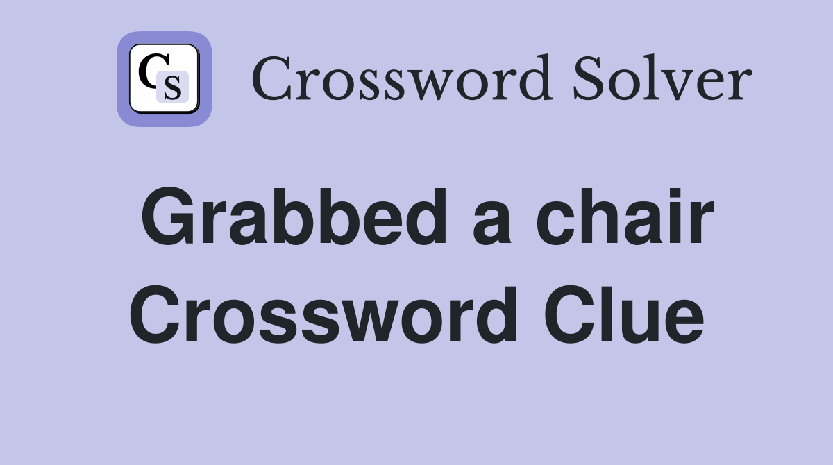 Grabbed a chair Crossword Clue