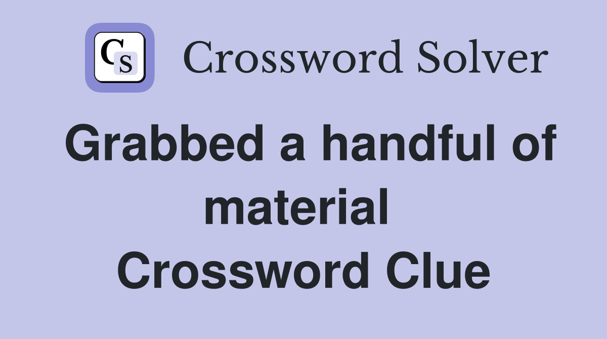 Grabbed a handful of material  Crossword Clue