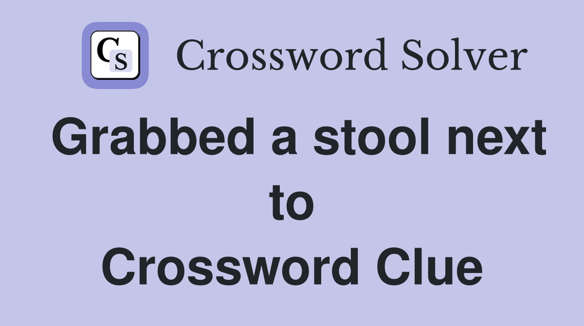 Grabbed a stool next to Crossword Clue