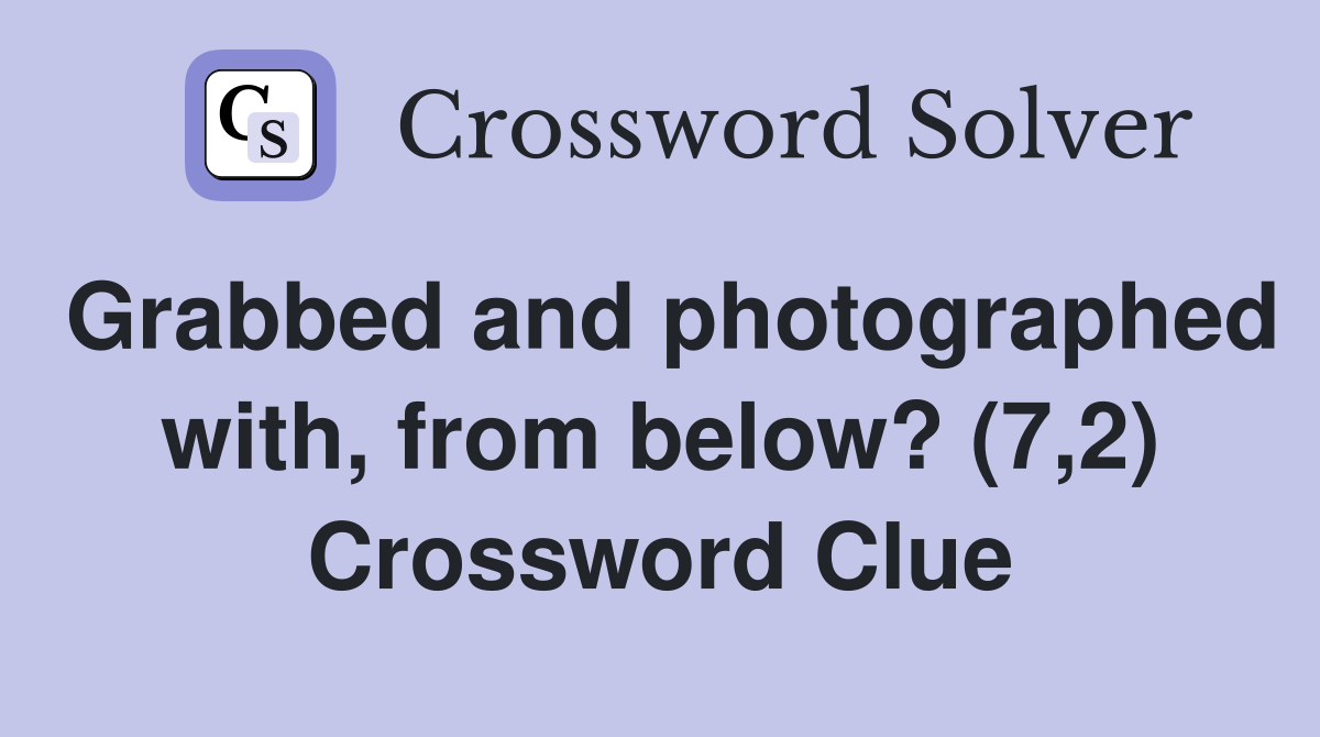 Grabbed and photographed with, from below? (7,2) Crossword Clue