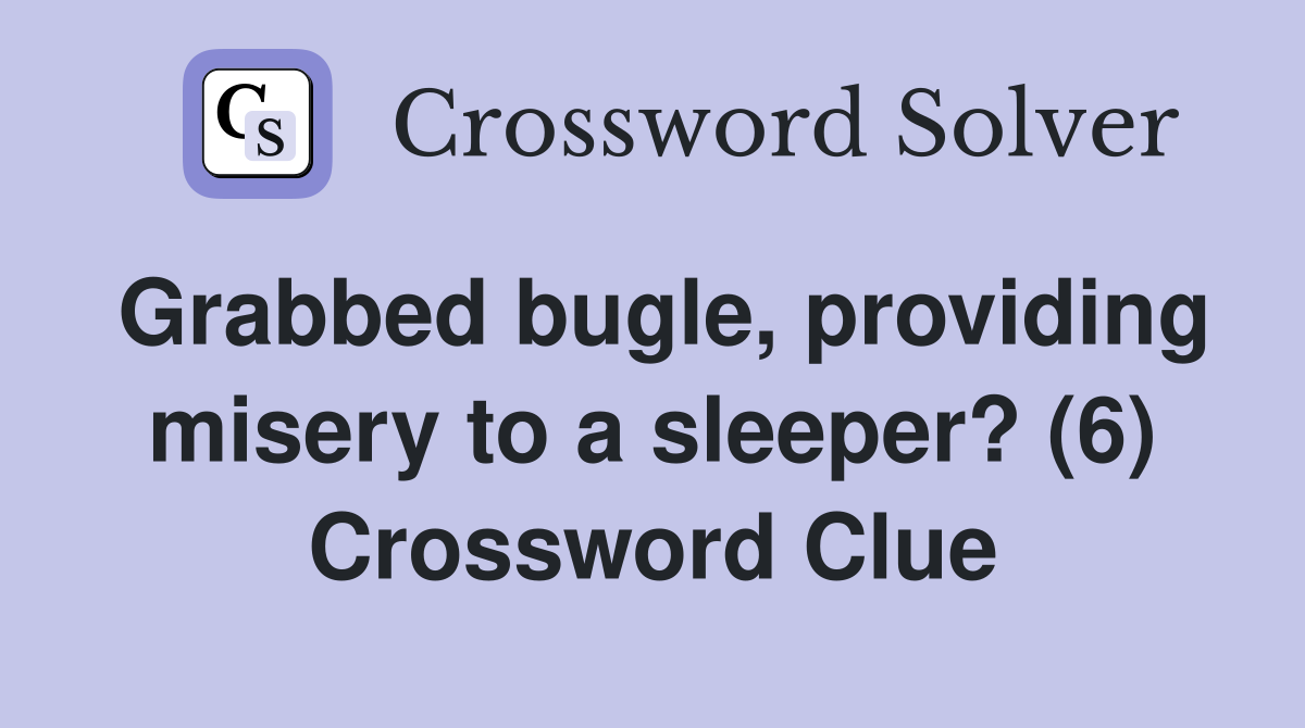 Grabbed bugle, providing misery to a sleeper? (6) Crossword Clue