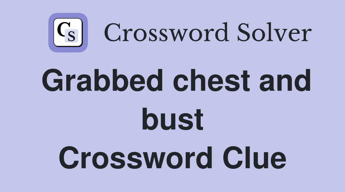 Grabbed chest and bust Crossword Clue