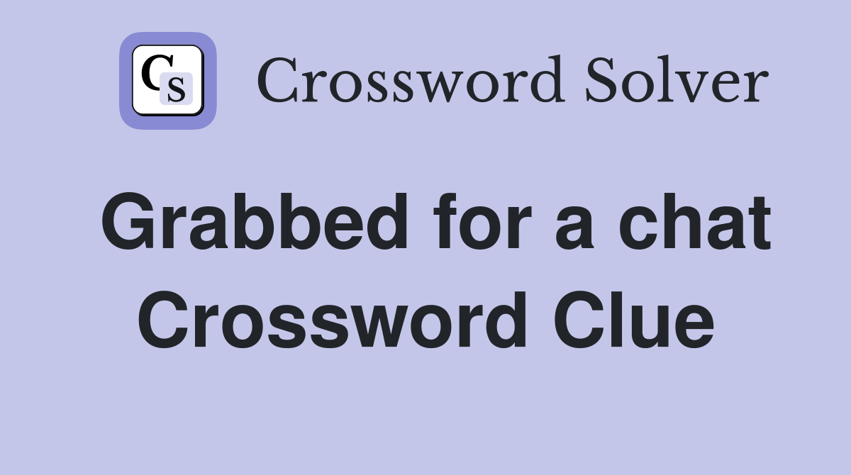 Grabbed for a chat Crossword Clue