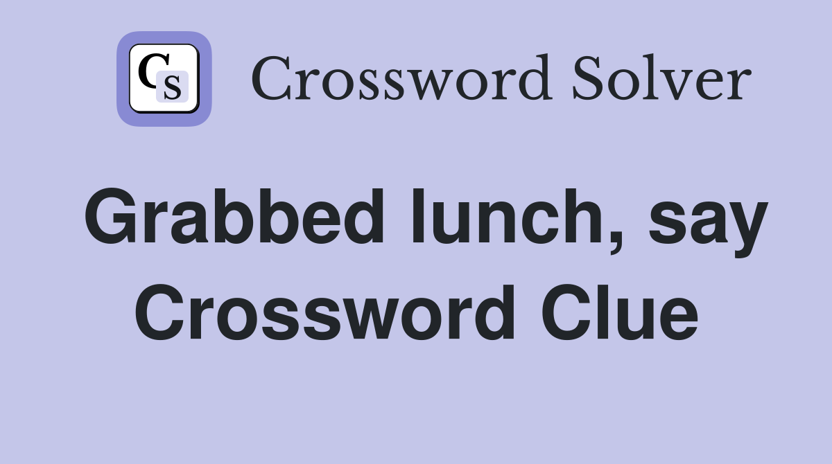 Grabbed lunch, say Crossword Clue
