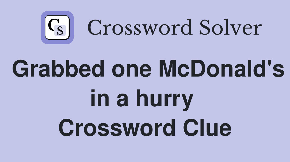 Grabbed one McDonald's in a hurry  Crossword Clue