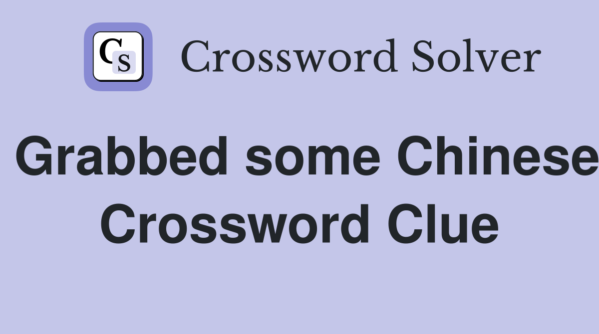 Grabbed some Chinese Crossword Clue