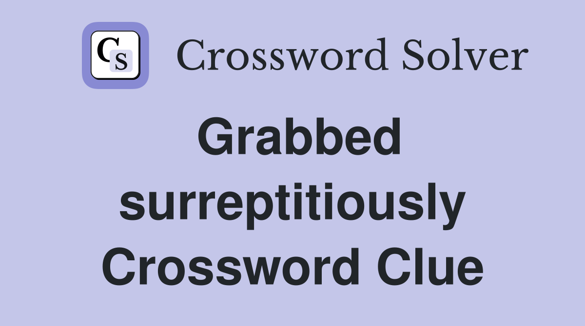 Grabbed surreptitiously Crossword Clue