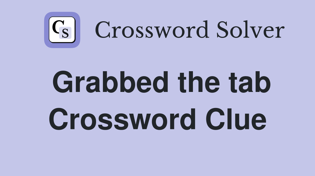 Grabbed the tab Crossword Clue