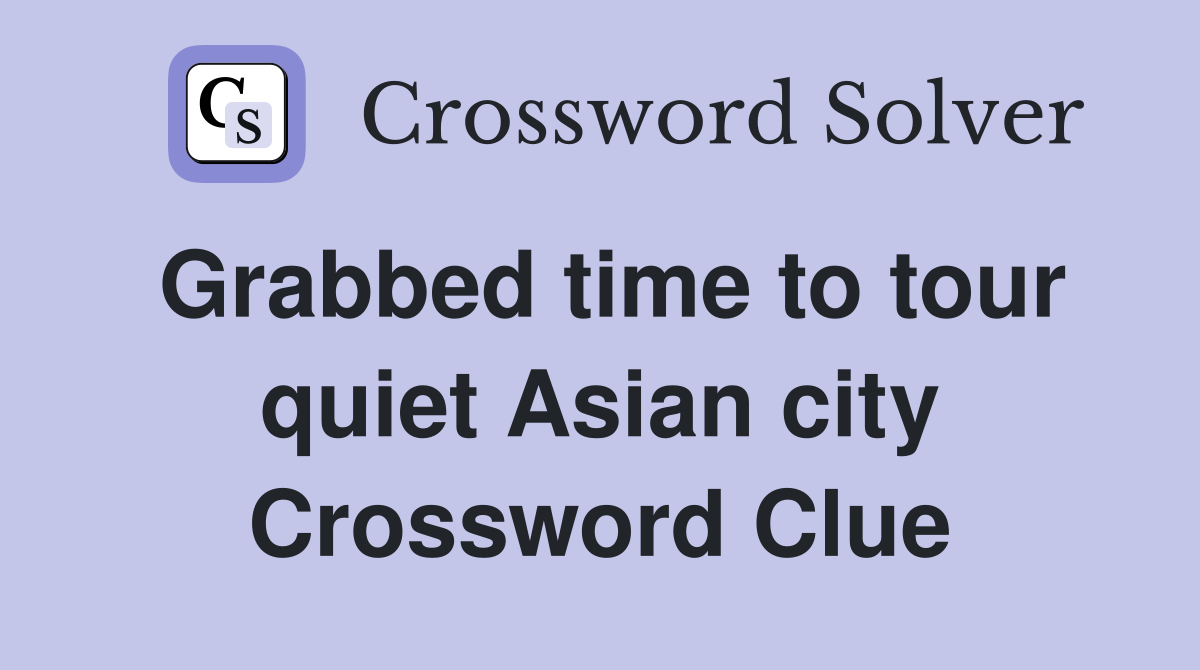 Grabbed time to tour quiet Asian city Crossword Clue