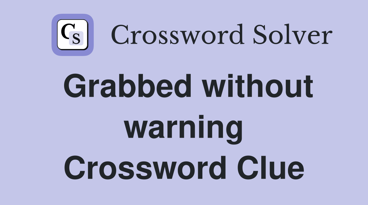 Grabbed without warning Crossword Clue