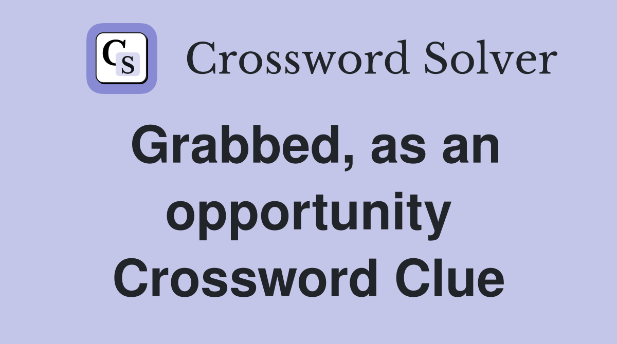 Grabbed, as an opportunity Crossword Clue