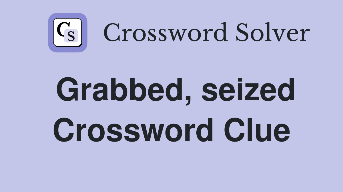Grabbed, seized Crossword Clue