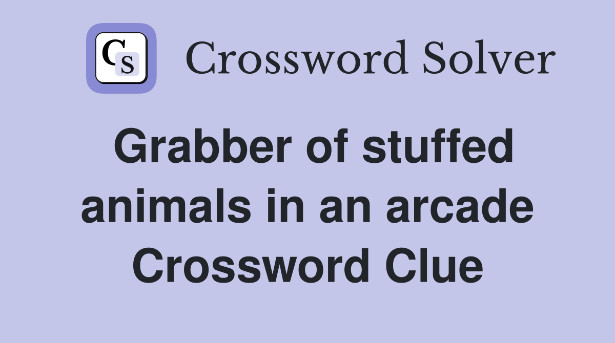 Grabber of stuffed animals in an arcade Crossword Clue