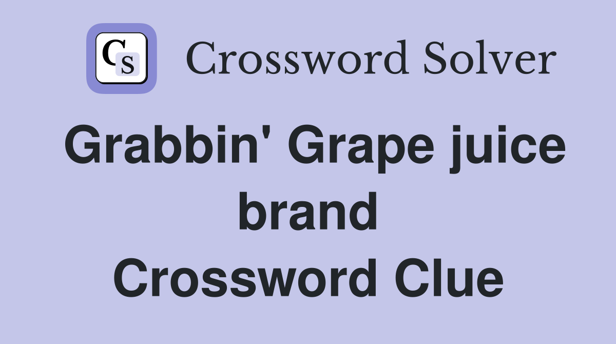 Grabbin' Grape juice brand Crossword Clue