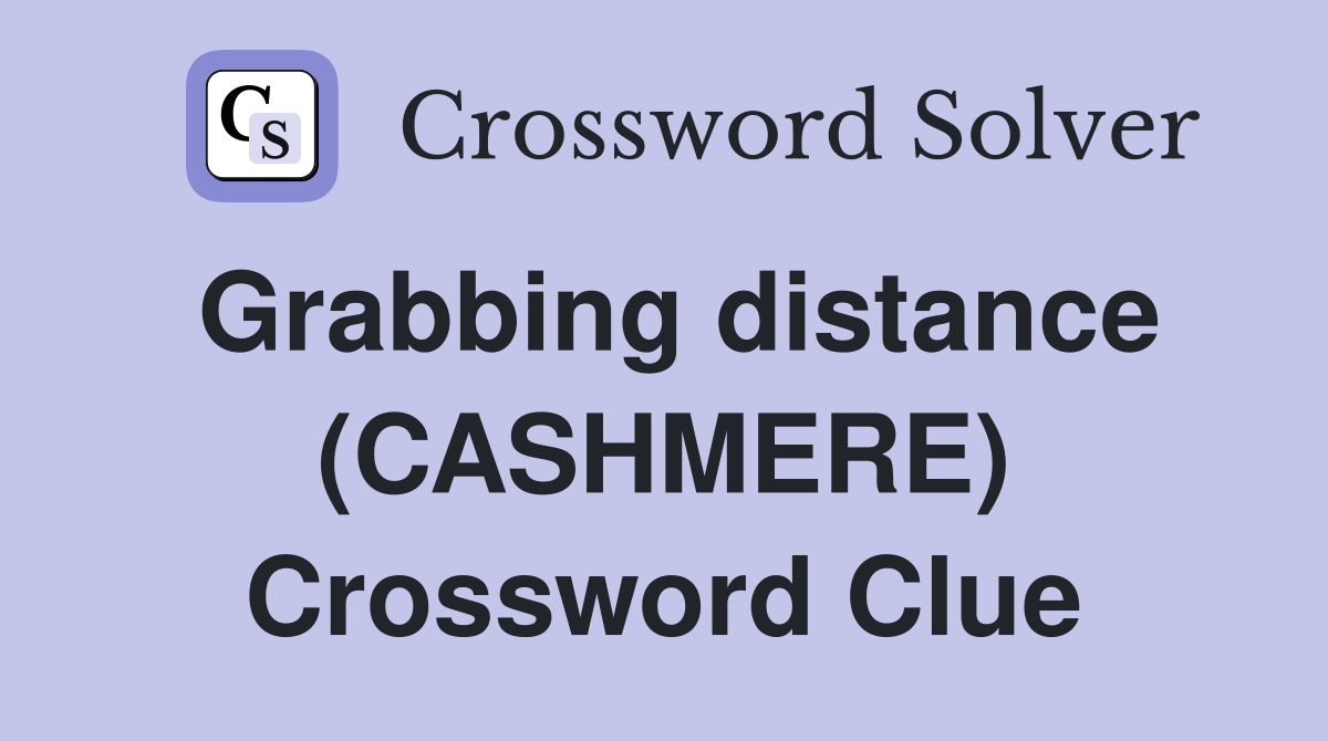 Grabbing distance (CASHMERE) Crossword Clue