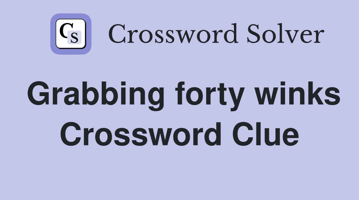 Grabbing forty winks Crossword Clue