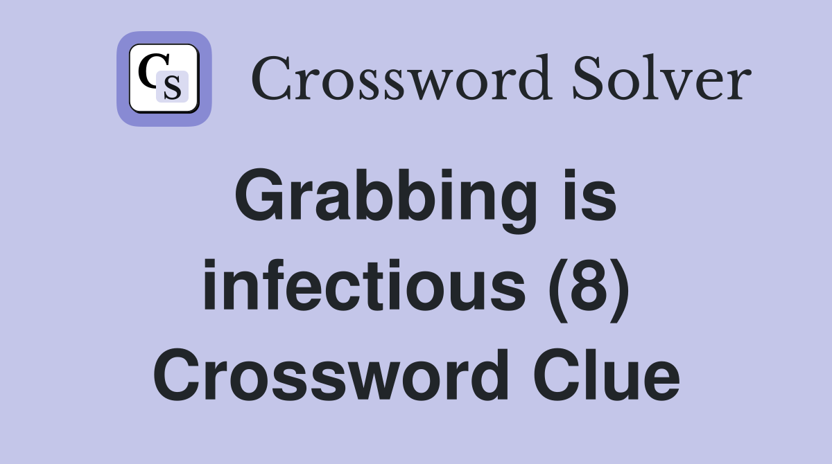 Grabbing is infectious (8) Crossword Clue