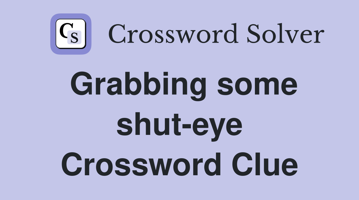 Grabbing some shut-eye Crossword Clue