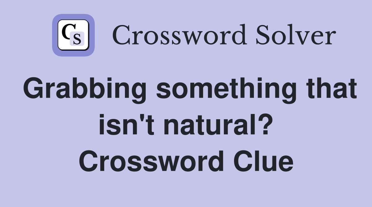 Grabbing something that isn't natural? Crossword Clue