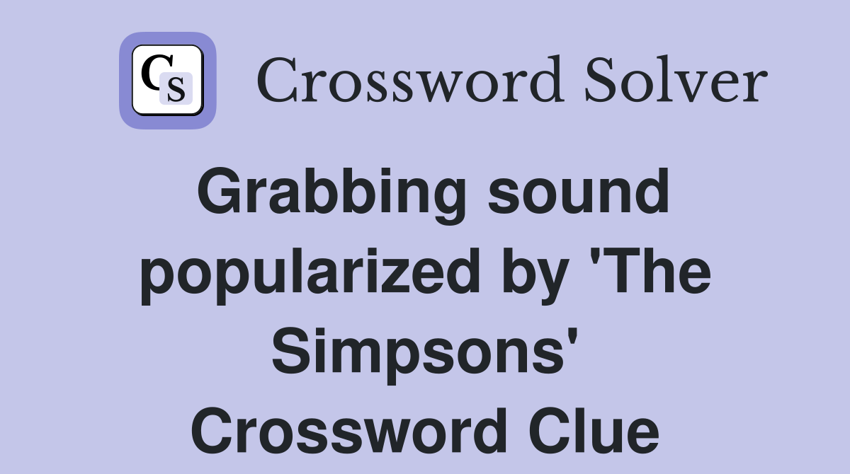 Grabbing sound popularized by 'The Simpsons' Crossword Clue