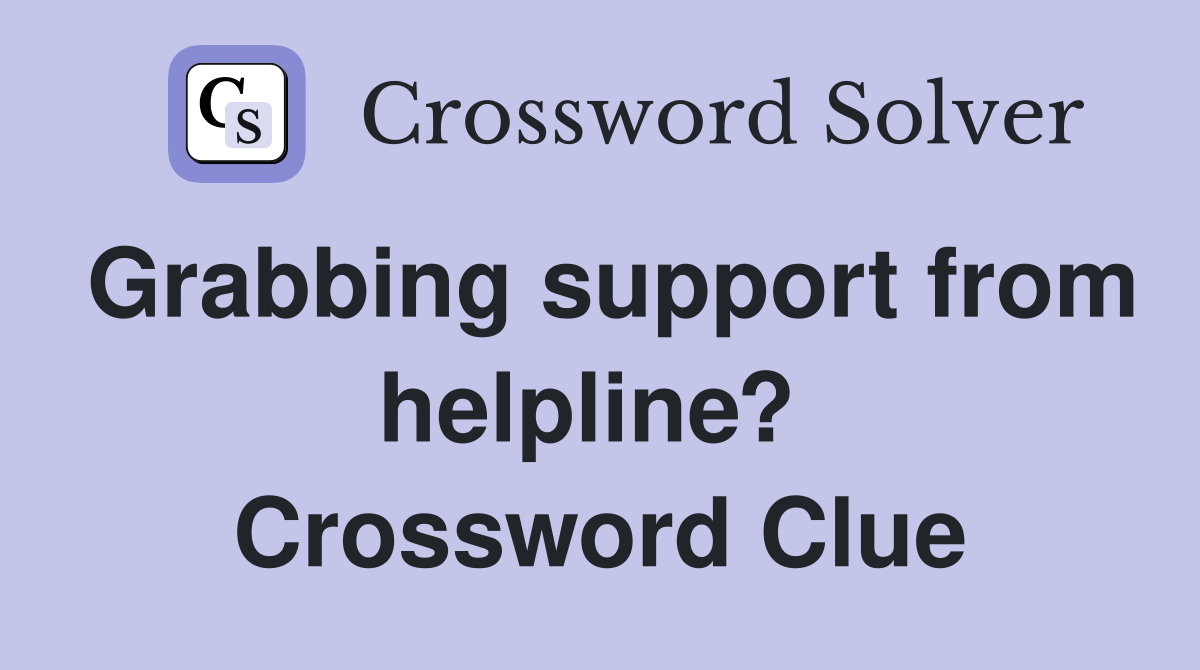 Grabbing support from helpline?  Crossword Clue