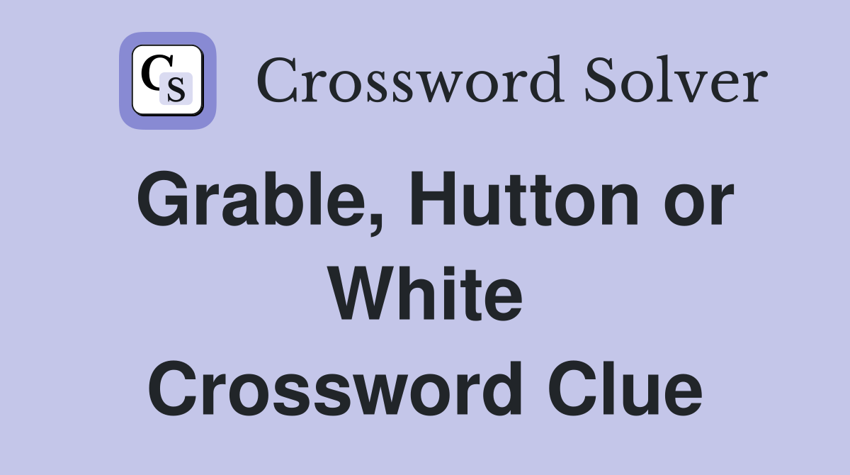 Grable, Hutton or White Crossword Clue