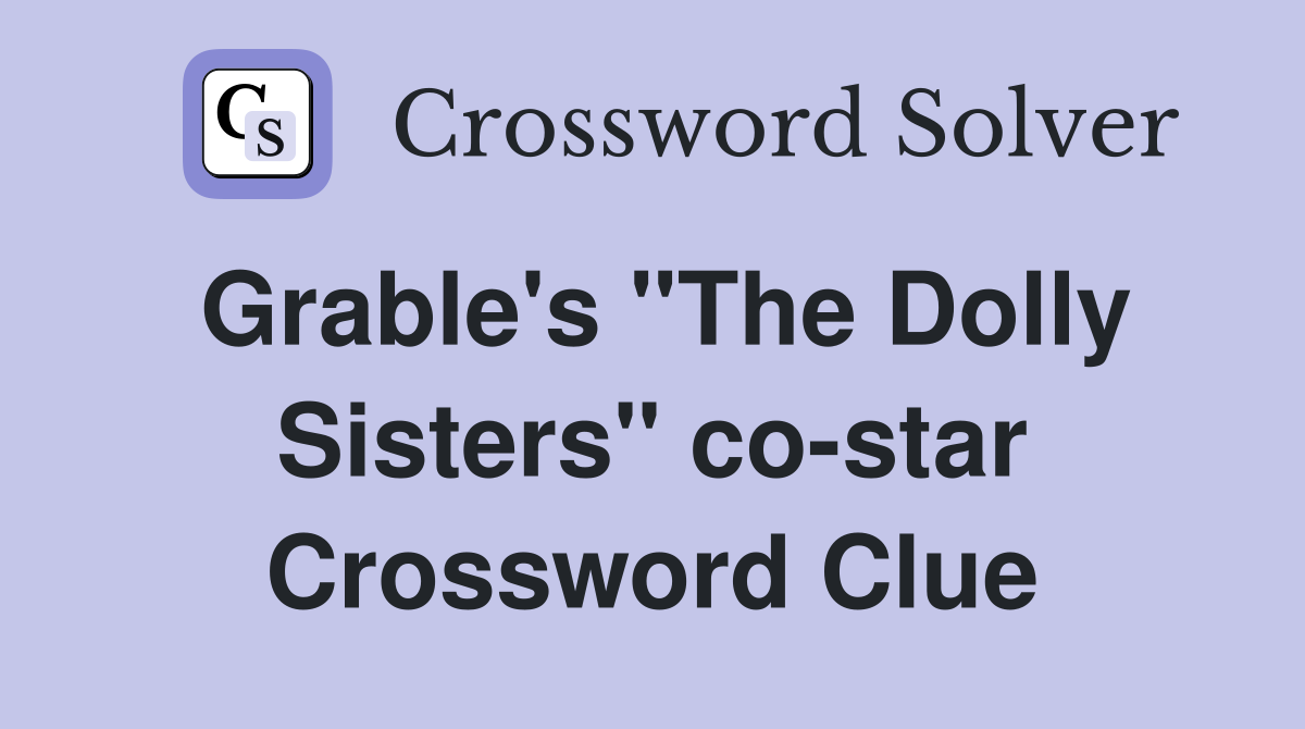 Grable's "The Dolly Sisters" co-star Crossword Clue