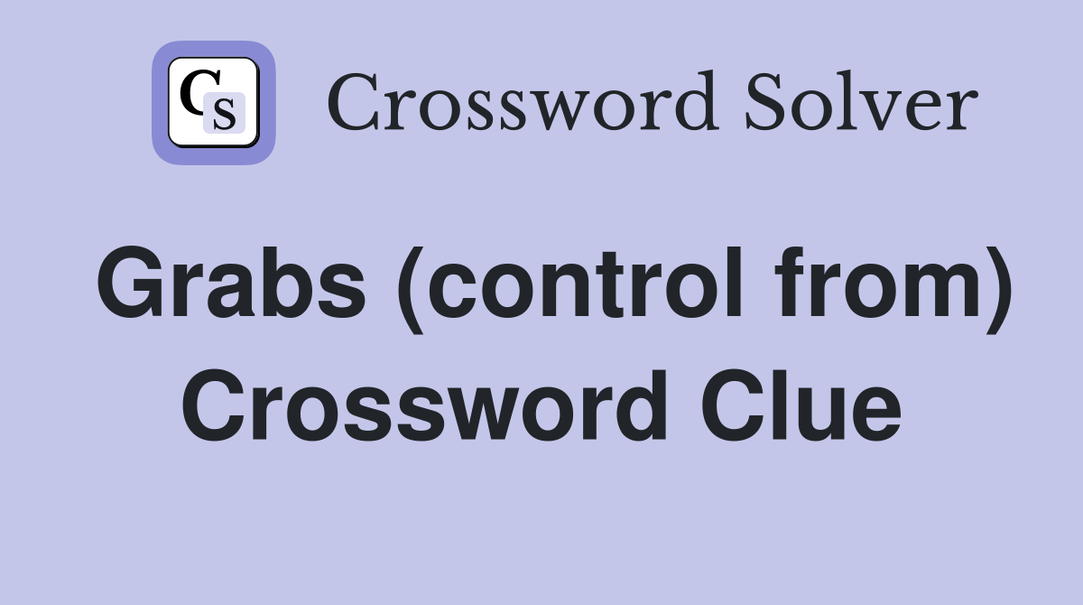 Grabs (control from) Crossword Clue