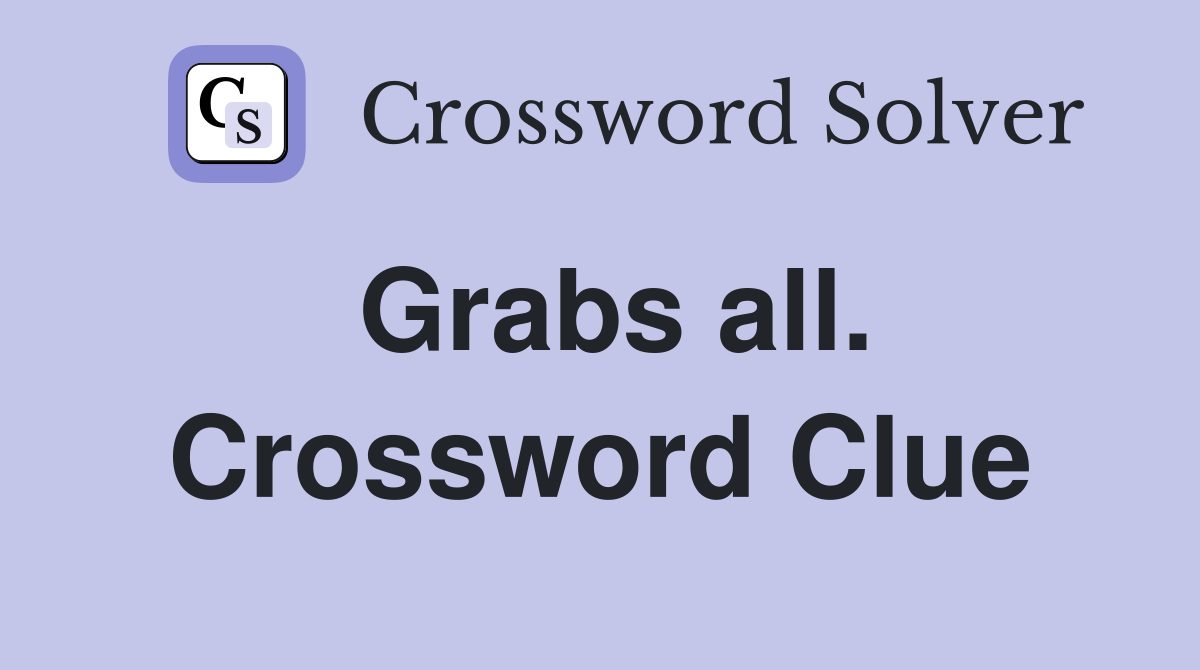 Grabs all. Crossword Clue