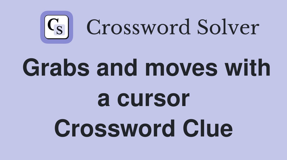 Grabs and moves with a cursor Crossword Clue