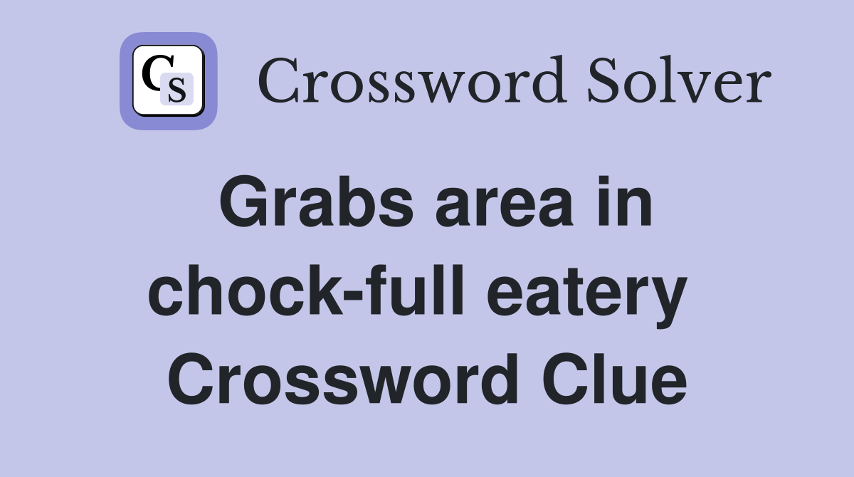 Grabs area in chock-full eatery  Crossword Clue