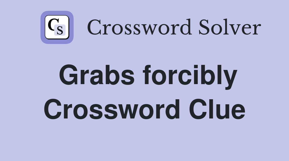 Grabs forcibly Crossword Clue