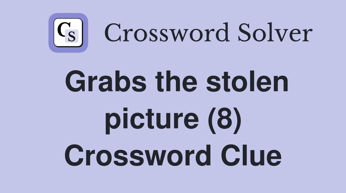 Grabs the stolen picture (8) Crossword Clue