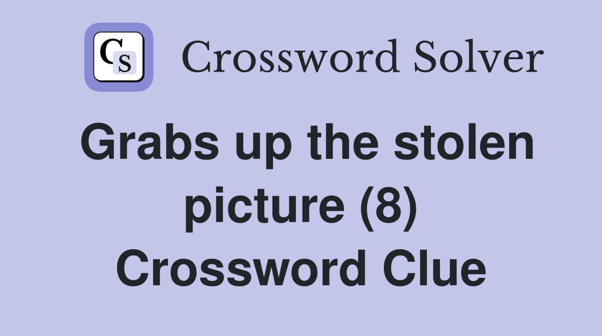 Grabs up the stolen picture (8) Crossword Clue