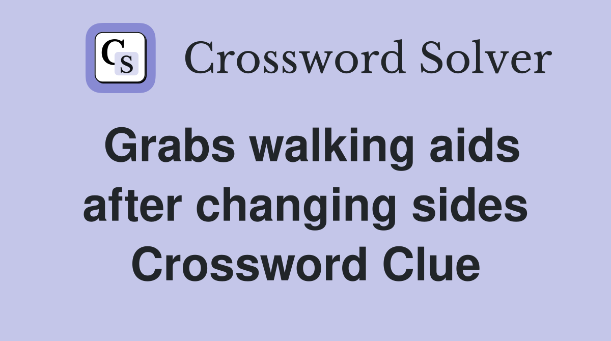 Grabs walking aids after changing sides Crossword Clue