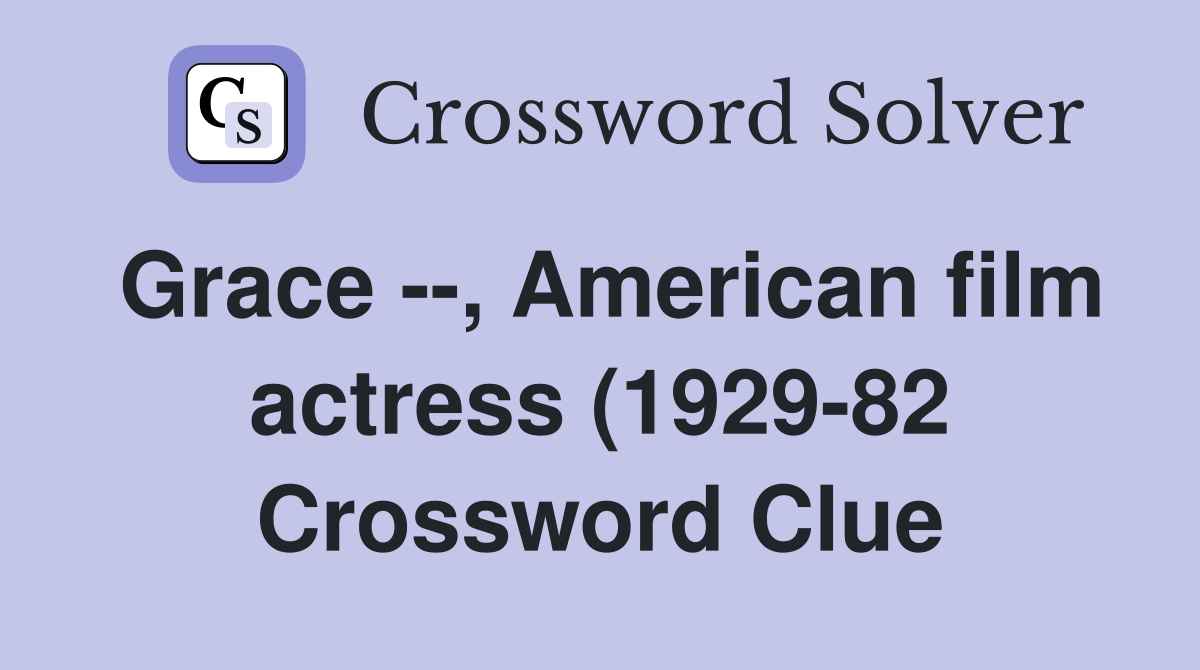 Grace --, American film actress (1929-82 Crossword Clue