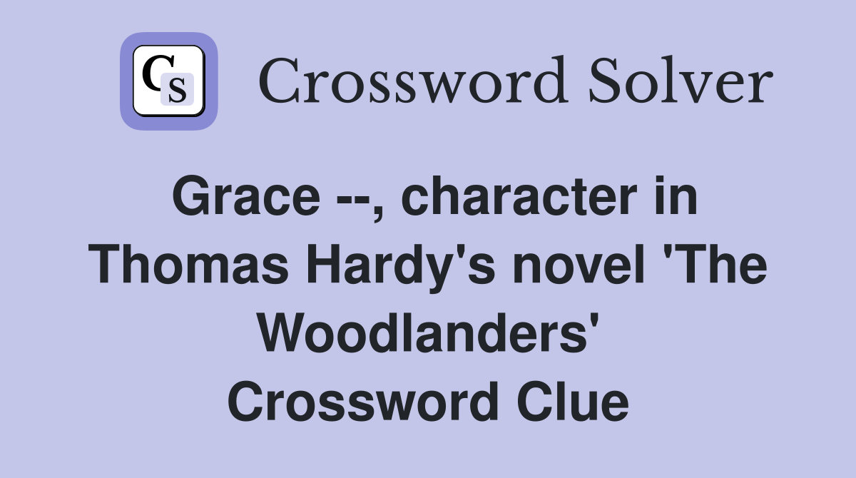 Grace --, character in Thomas Hardy's novel 'The Woodlanders' Crossword Clue