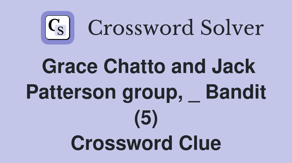Grace Chatto and Jack Patterson group, _ Bandit (5) Crossword Clue