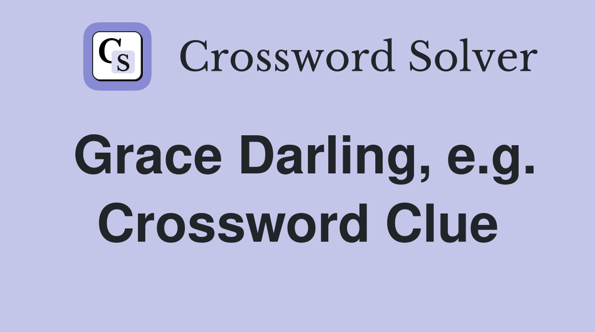 Grace Darling, e.g. Crossword Clue